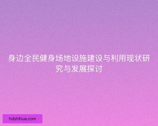 身边全民健身场地设施建设与利用现状研究与发展探讨